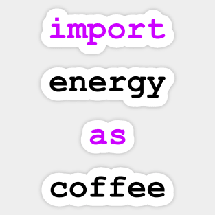 Import Energy as Coffee Python Funny Drink Sticker